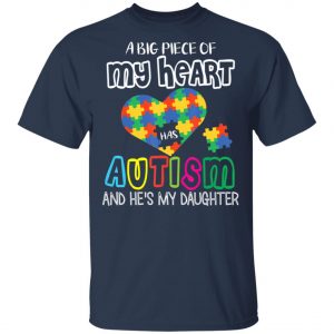 A Big Piece Of My Heart Has Autism He’s My Daughter Dad Mom T-Shirt, Long Sleeve, Hoodie