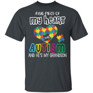 A Big Piece Of My Heart Has Autism Hes My Grandson Papa Nana T-Shirt, Long Sleeve, Hoodie