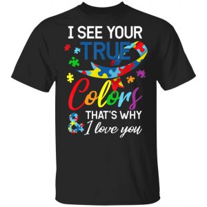 Autism Awareness – I See Your Colors I Love You T-Shirt, Long Sleeve, Hoodie Autism Awareness – I See Your Colors I Love You T-Shirt, Long Sleeve, Hoodie