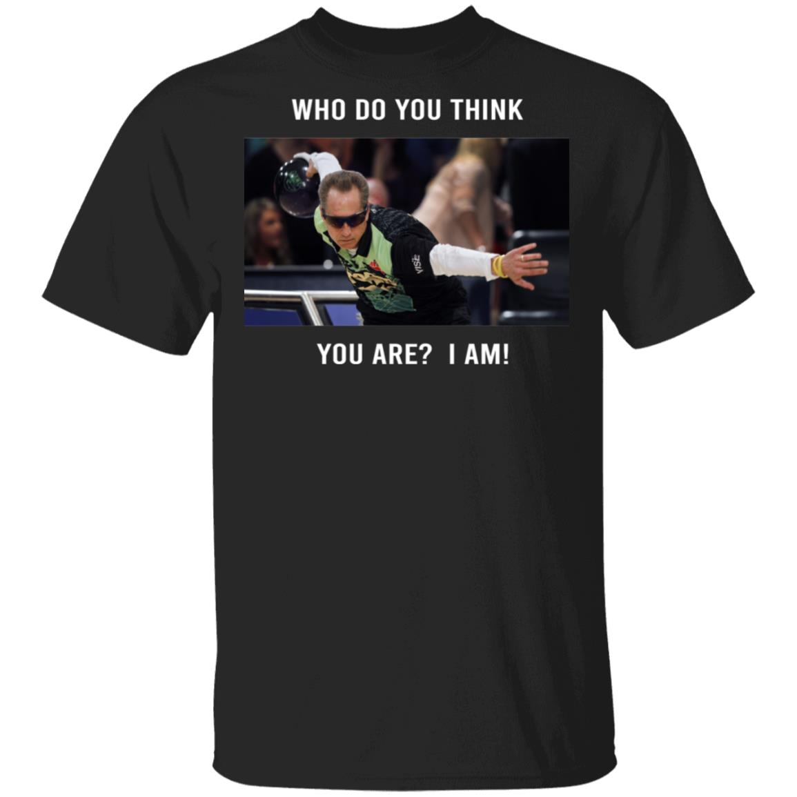 Pete Weber T-Shirt – Who Do You Think You Are I Am Pete Weber T-Shirt – Who Do You Think You Are I Am