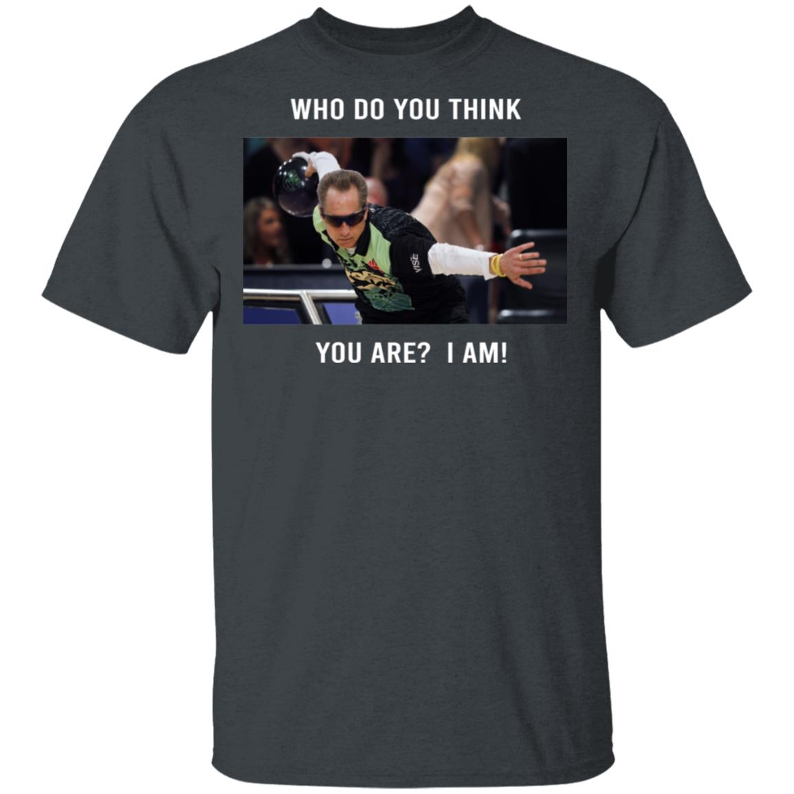 Pete Weber T-Shirt – Who Do You Think You Are I Am Pete Weber T-Shirt – Who Do You Think You Are I Am