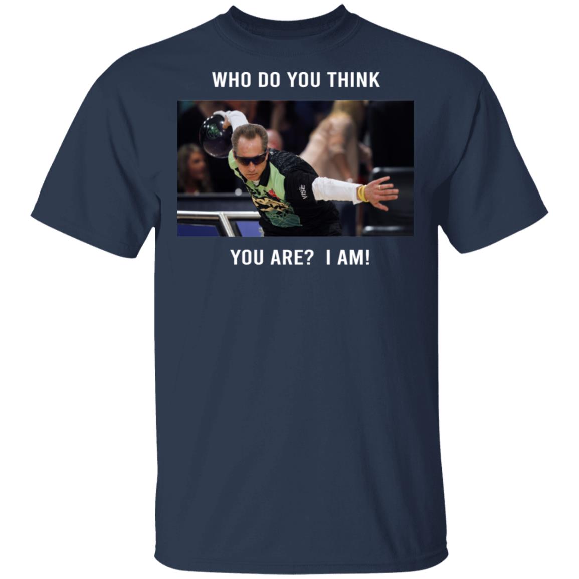 Pete Weber T-Shirt – Who Do You Think You Are I Am Pete Weber T-Shirt – Who Do You Think You Are I Am