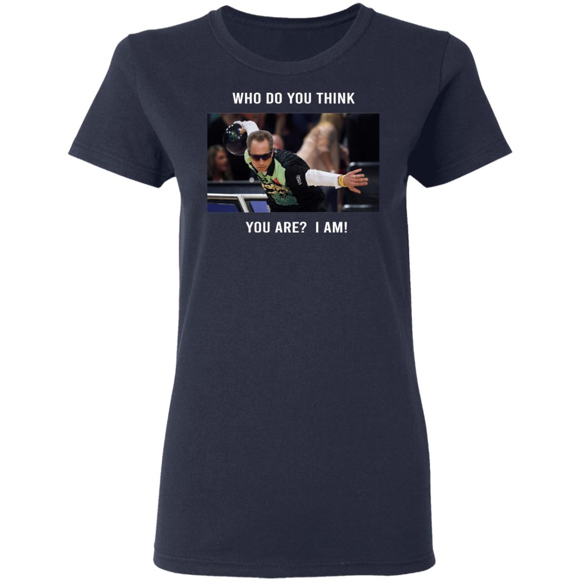 Pete Weber T-Shirt – Who Do You Think You Are I Am Pete Weber T-Shirt – Who Do You Think You Are I Am