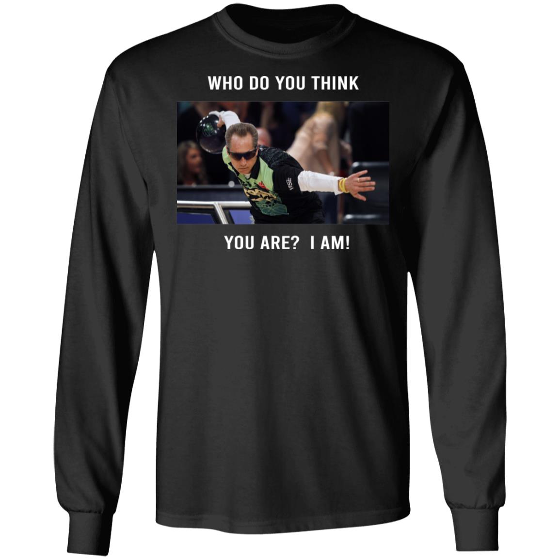 Pete Weber T-Shirt – Who Do You Think You Are I Am Pete Weber T-Shirt – Who Do You Think You Are I Am