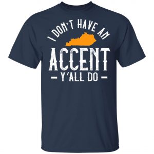 I Dont Have An Accent Y'all Do Kentucky Southern T-Shirt