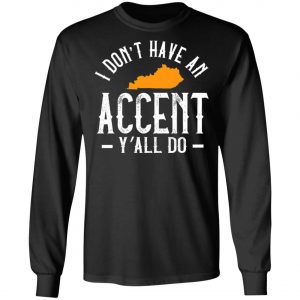 I Dont Have An Accent Y'all Do Kentucky Southern T-Shirt
