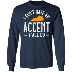 I Dont Have An Accent Y'all Do Kentucky Southern T-Shirt
