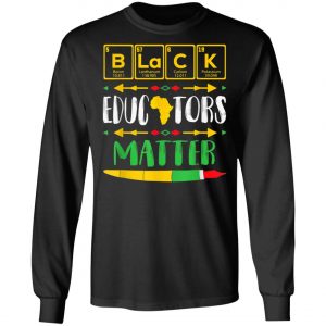 Black Educators Matter Black History Pride African-American T-Shirt, Hoodie, LS