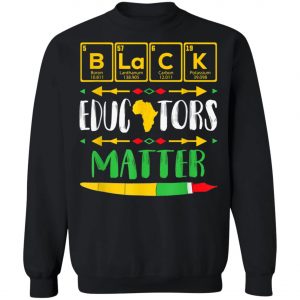 Black Educators Matter Black History Pride African-American T-Shirt, Hoodie, LS