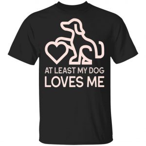Dogs Valentines Day – At least my Dog Loves Me T-Shirt, Hoodie, LS Dogs Valentines Day – At least my Dog Loves Me T-Shirt, Hoodie, LS