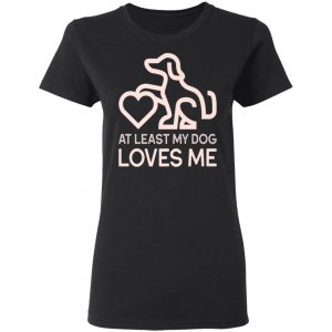 Dogs Valentines Day - At least my Dog Loves Me T-Shirt, Hoodie, LS