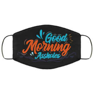 Good Morning Assholes  Face Mask