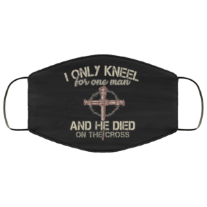 I Only Kneel For One Man And He Died On The Cross Face Mask