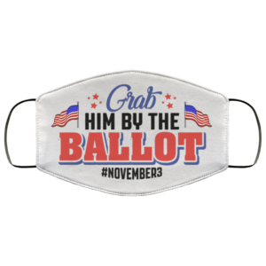 Grab Him by the Ballot  Flush the Turd on November Third Face Mask