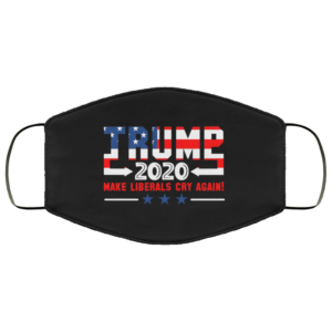 Trump 2020 Make Liberals Cry Again Face Mask