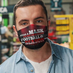 Wear A Mask So We Can Have Football Season  Funny Football Face Mask