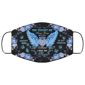You Taught Me Many Things In Life  I Miss You Mom Cloth Face Mask