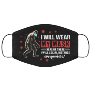 Big Foot I Will Wear My Mask Here or There Face Mask
