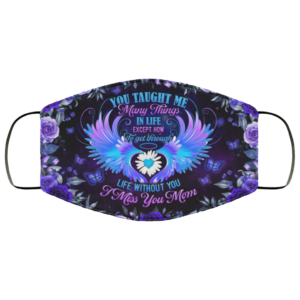 You Taught Me Many Things In Life I Miss You Mom Cloth Face Mask