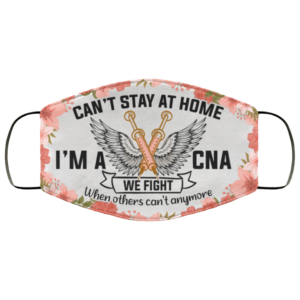 Cant Stay At Home Im A Cna We Fight When Others Cant Anymore Washable Reusable  Printed Cloth