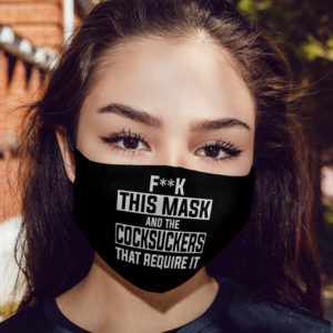 Fuck This Mask And The Cocksuckers That Require It Face Mask