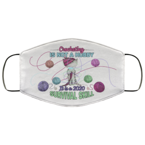 2020 Crocheting Is Not A Hobby It Is A Survival Skill Face Mask