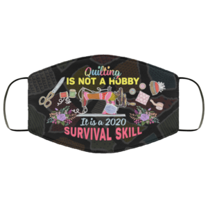 Quilting is Not A Hobby Its A 2020 Survival Skill Face Mask