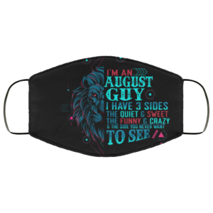 Im an August Guy I Have 3 Sides You Never Want to See Face Mask