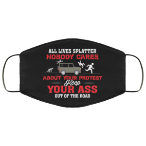 All Lives Splatter Nobody Cares About Your Protest Keep Your Ass Out Face Mask Printed Cloth