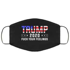 Trump 2020 Fuck Your Feelings Face Mask