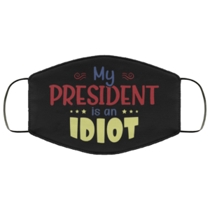 My President Is An Idiot Face Mask  Trump Sucks Face
