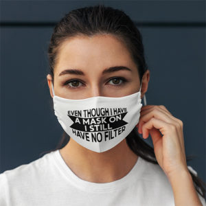 Even Though I Have A Mask On I Still Have No Filter Face Mask