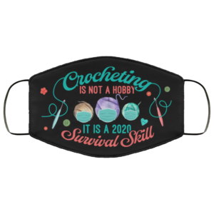 Crocheting Is Not a Hobby It Is A 2020 Survival Skill Face Mask