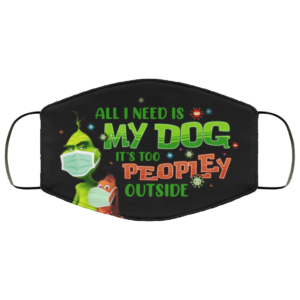 All I Need Is My Dog Its Too Peopley Outside Dr The Grinch Suess Face Mask
