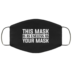 This Mask Is as Useless as Your Mask Face Mask