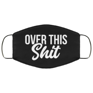 Over This Shit Face Mask