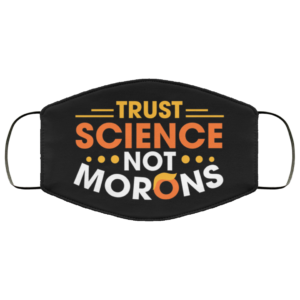 Trust Science Not Morons Funny Trump Face Mask Anti Trump Face Mask