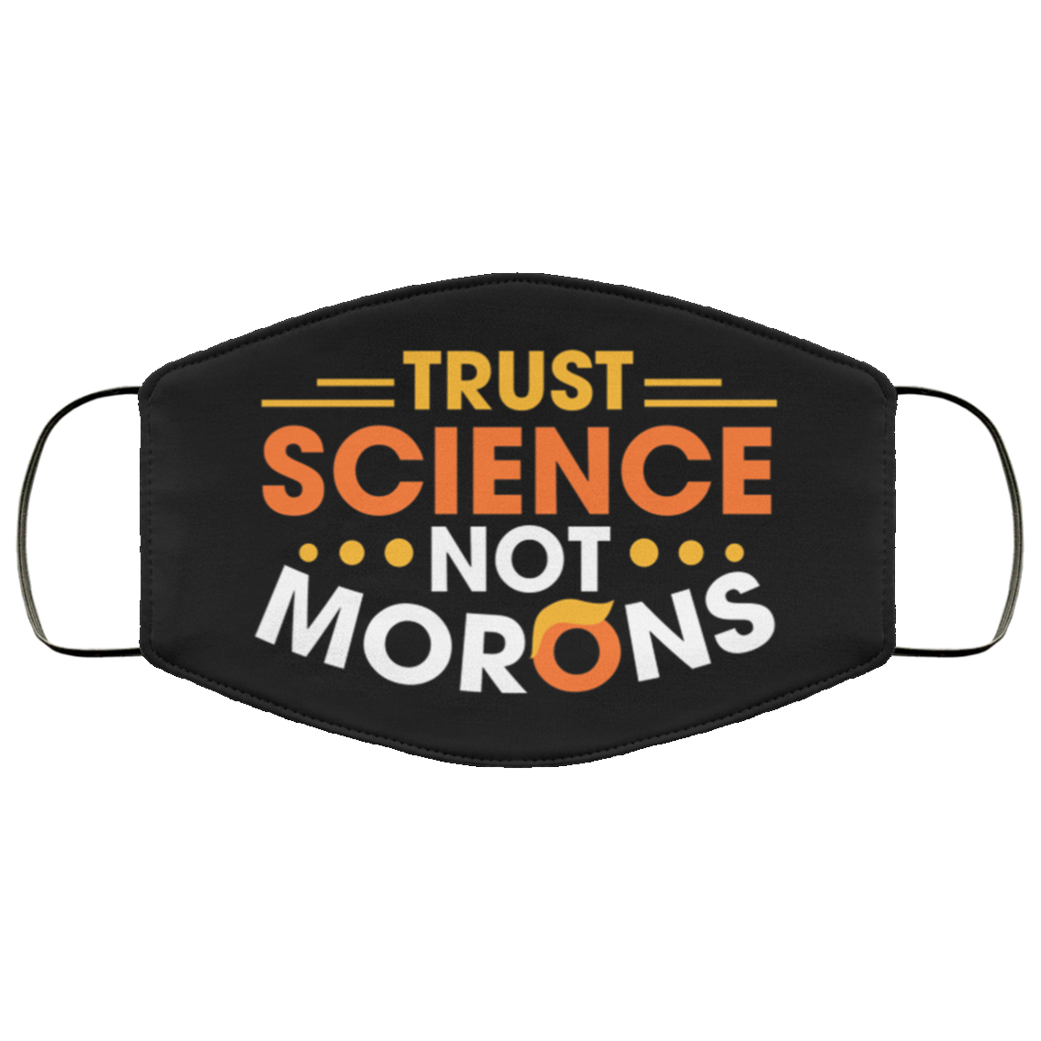 Trust Science Not Morons Funny Trump Face Mask Anti Trump Face Mask Trust Science Not Morons Funny Trump Face Mask Anti Trump Face Mask