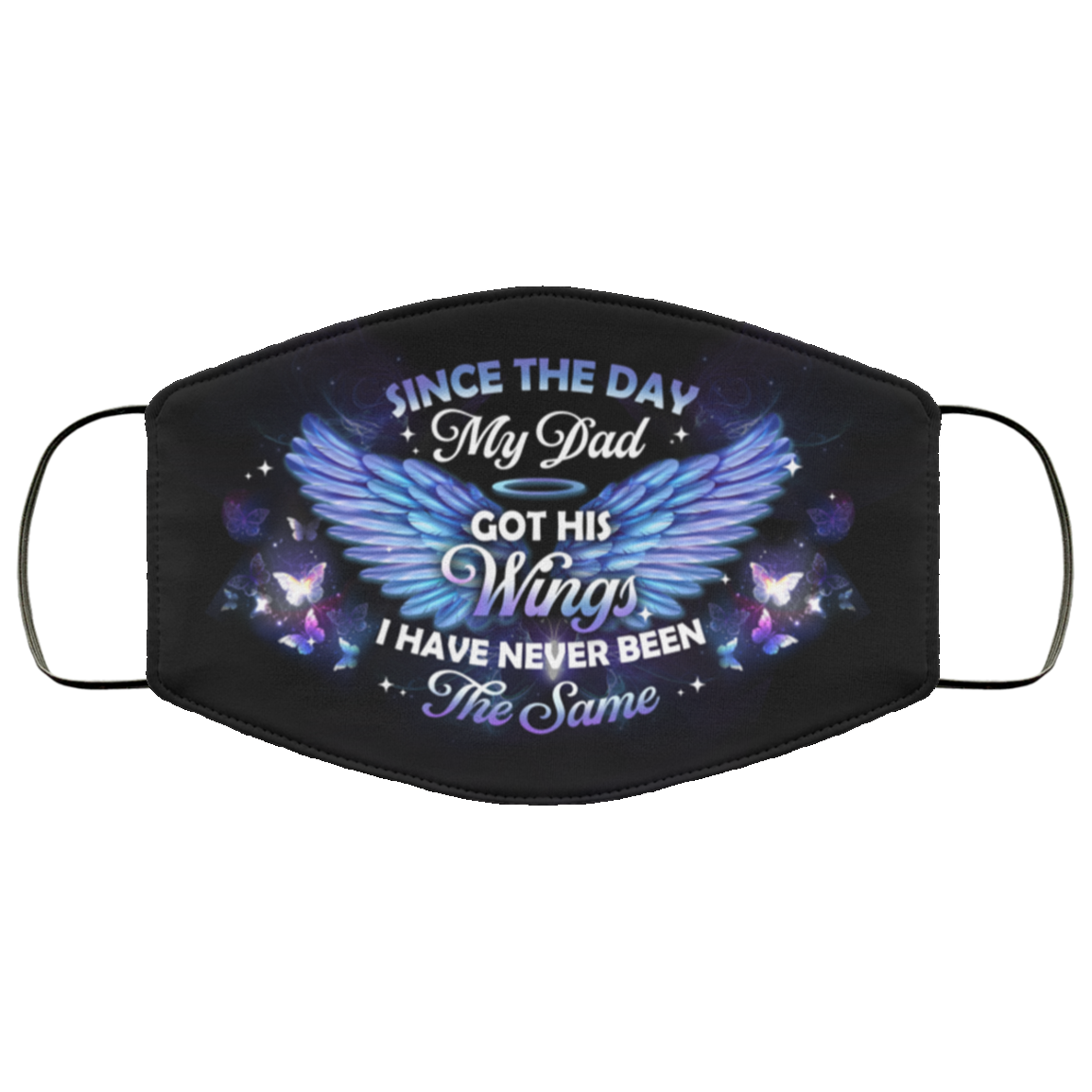 Since The Day My Dad Got His Wings I Have Never Been the Same Cloth Face Mask Since The Day My Dad Got His Wings I Have Never Been the Same Cloth Face Mask