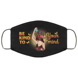 Be Kind To Your Mind Mental Health Flower Girl Face Mask