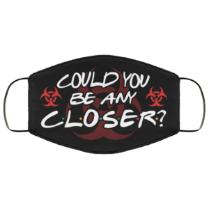 Could You Be Any Closer Funny Social Distancing Face Mask