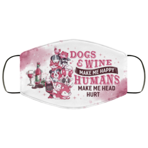 Dogs and Wine Make Me Happy Humans Make My Head Hurt Face Mask