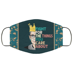 Fight for the Things You Care About RBG Face Mask
