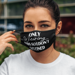 Only Wearing This So I Dont Get Fined  Cloth Face Mask