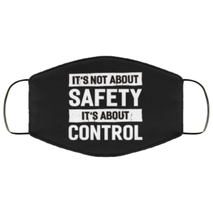 Its Not About Safety Its About Control Funny Face Mask