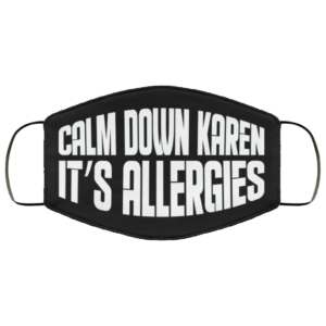 Calm Down Karen Its Allergies Face Mask Quarantine Face Mask