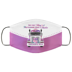 The Only Thing Tougher Than A Trucker Is A Truckers Wife Face Mask