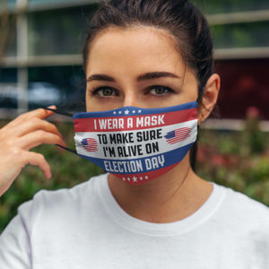 I Wear A Mask To Make Sure Im Alive On Election Day Face Mask Reusable