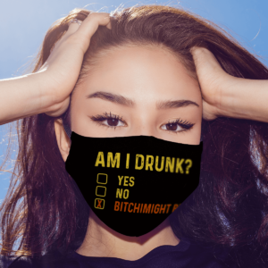 Am I Drunk Bitchimight Be Face Mask
