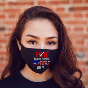 Vote Because Your Life Depends On It Face Mask
